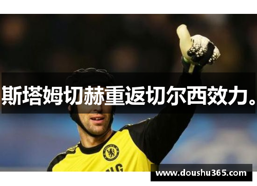 斯塔姆切赫重返切尔西效力。