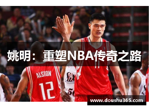 姚明：重塑NBA传奇之路